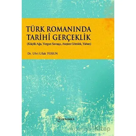 Türk Romanında Tarihi Gerçeklik - Ulvi Ufuk Tosun - Fenomen Yayıncılık