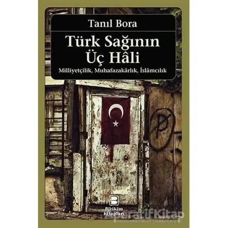 Türk Sağının Üç Hali - Milliyetçilik Muhafazakarlık İslamcılık - Tanıl Bora - Birikim Yayınları