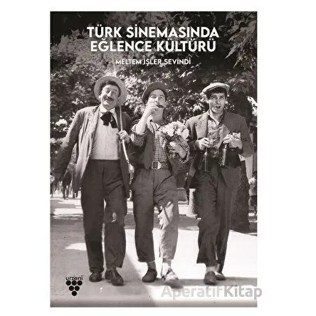 Türk Sinemasında Eğlence Kültürü - Meltem İşler Sevindi - Urzeni Yayıncılık