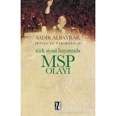 Türk Siyasi Hayatında MSP Olayı - Sadık Albayrak - İz Yayıncılık