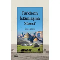 Türklerin İslamlaşma Süreci - Bekir Biçer - Çizgi Kitabevi Yayınları