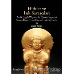 Hititler ve Işık Savaşçıları - Hami Özdil - Kitap Arası