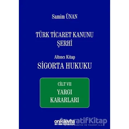 Türk Ticaret Kanunu Şerhi Altıncı Kitap: Sigorta Hukuku - Cilt 7 Yargı Kararları