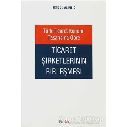 Türk Ticaret Kanunu Tasarısına Göre Ticaret Şirketlerinin Birleşmesi