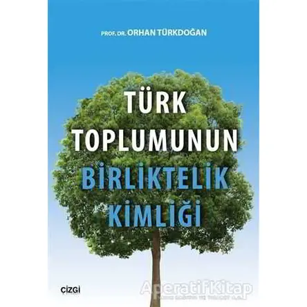 Türk Toplumunun Birliktelik Kimliği - Orhan Türkdoğan - Çizgi Kitabevi Yayınları