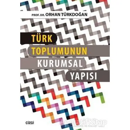 Türk Toplumunun Kurumsal Yapısı - Orhan Türkdoğan - Çizgi Kitabevi Yayınları