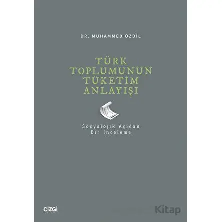 Türk Toplumunun Tüketim Anlayışı - Muhammed Özdil - Çizgi Kitabevi Yayınları