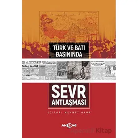 Türk ve Batı Basınında Sevr Antlaşması - Kolektif - Akçağ Yayınları