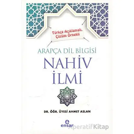 Türkçe Açıklamalı, Çözüm Örnekli Arapça Dil Bilgisi Nahiv İlmi - Ahmet Aslan - Ensar Neşriyat