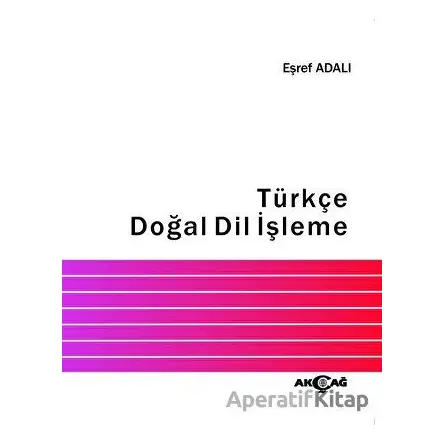 Türkçe Doğal Dil İşleme - Eşref Adalı - Akçağ Yayınları