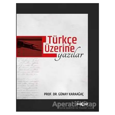 Türkçe Üzerine Yazılar - Günay Karaağaç - Akçağ Yayınları