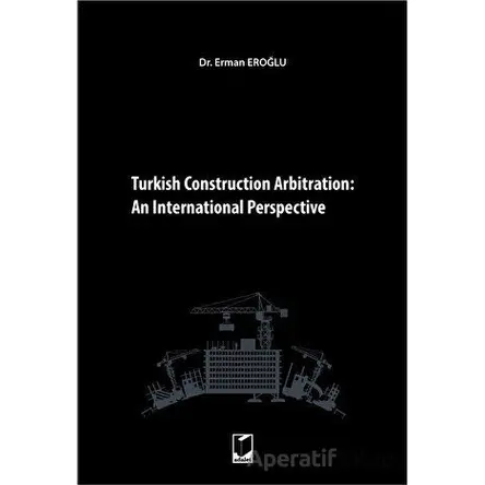 Turkish Construction Arbitration: An International Perpective - Erman Eroğlu - Adalet Yayınevi