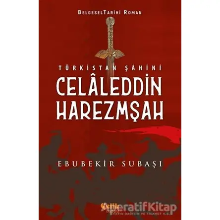 Türkistan Şahini Celaleddin Harezmşah - Ebubekir Subaşı - Çelik Yayınevi