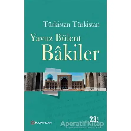 Türkistan Türkistan - Yavuz Bülent Bakiler - Yakın Plan Yayınları