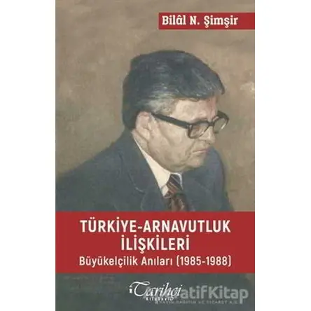 Türkiye - Arnavutluk İlişkileri - Bilal N. Şimşir - Tarihçi Kitabevi