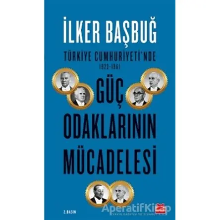 Türkiye Cumhuriyetinde 1923-1961 Güç Odaklarının Mücadelesi - İlker Başbuğ - Kırmızı Kedi Yayınevi