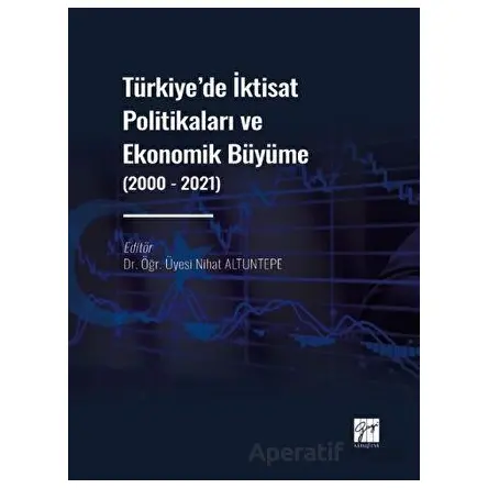 Türkiye de İktisat Politikaları ve Ekonomik Büyüme (2000 - 2021) - Nihat Altuntepe - Gazi Kitabevi