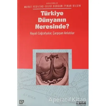 Türkiye Dünyanın Neresinde? - Sezgi Durgun - Koç Üniversitesi Yayınları