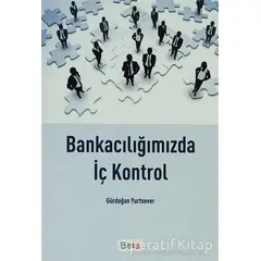 Bankacılığımızda İç Kontrol - Gürdoğan Yurtsever - Beta Yayınevi