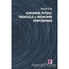 Kurumsal İktisat, Teknoloji ve Ekonomik Performans - Hüseyin Özalp - Efil Yayınevi