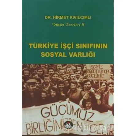 Türkiye İşçi Sınıfının Sosyal Varlığı - Hikmet Kıvılcımlı - Sosyal İnsan Yayınları