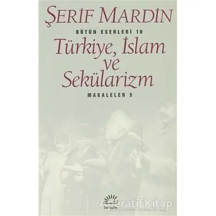 Türkiye, İslam ve Sekülarizm - Şerif Mardin - İletişim Yayınevi