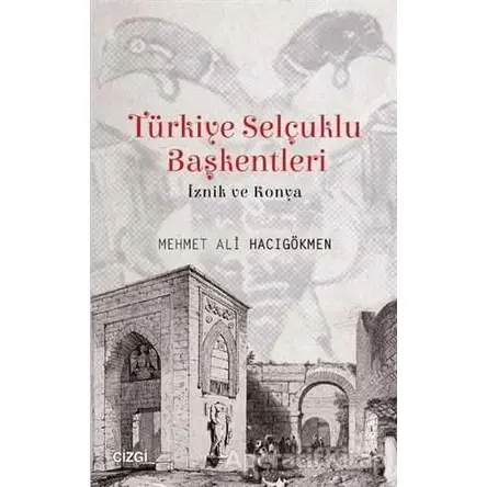 Türkiye Selçuklu Başkentleri - Mehmet Ali Hacıgökmen - Çizgi Kitabevi Yayınları