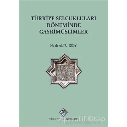 Türkiye Selçuklu Döneminde Gayrimüslimler - Nazlı Altunsoy - Türk Tarih Kurumu Yayınları