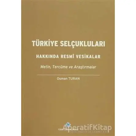 Türkiye Selçukluları Hakkında Resmi Vesikalar - Osman Turan - Türk Tarih Kurumu Yayınları