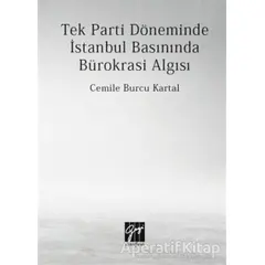 Tek Parti Döneminde İstanbul Basınında Bürokrasi Algısı - Cemile Burcu Kartal - Gazi Kitabevi