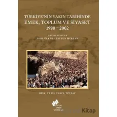 Türkiyenin Yakın Tarihinde Emek Toplum ve Siyaset 1980-2002 - Tayfun Mertan - Sosyal Tarih Yayınları