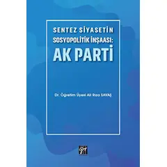 Sentez Siyasetin Sosyopolitik İnşaası: Ak Parti - Ali Rıza Savaş - Gazi Kitabevi