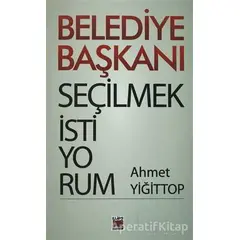 Belediye Başkanı Seçilmek İstiyorum - Ahmet Yiğittop - Elips Kitap