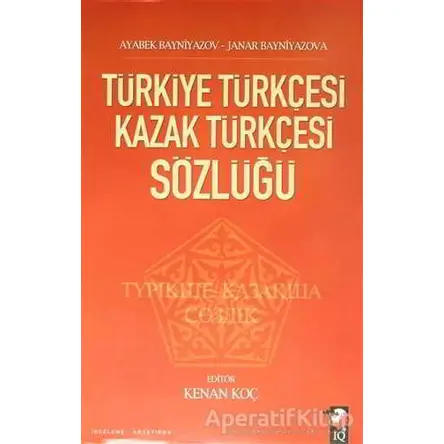 Türkiye Türkçesi Kazak Türkçesi Sözlüğü - Ayabek Bayniyazov - IQ Kültür Sanat Yayıncılık