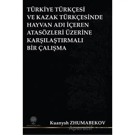 Türkiye Türkçesi ve Kazak Türkçesinde Hayvan Adı İçeren Atasözleri Üzerine Karşılaştırmalı Bir Çalış