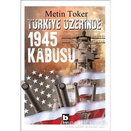 Türkiye Üzerinde 1945 Kabusu - Metin Toker - Bilgi Yayınevi