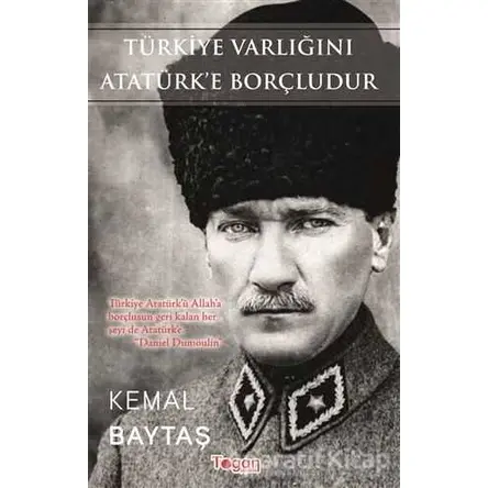 Türkiye Varlığını Atatürk’e Borçludur - Kemal Baytaş - Togan Yayıncılık