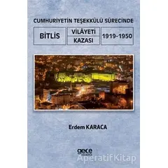 Cumhuriyetin Teşekkülü Sürecinde Bitlis Vilayeti -Kazası (1919-1950) - Erdem Karaca - Gece Kitaplığı