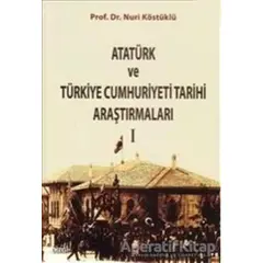 Atatürk ve Türkiye Cumhuriyet Tarih Araştırmaları 1 - Nuri Köstüklü - Çizgi Kitabevi Yayınları
