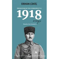 1918 Arayış - İmparatorluk’tan Cumhuriyet’e 1 - Orhan Çekiç - Kaynak Yayınları
