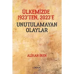 Ülkemizde 1923’den, 2023’e Unutulamayan Olaylar - Alihan İren - Liman Yayınevi