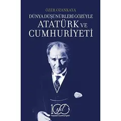 Dünya Düşünürleri Gözüyle Atatürk ve Cumhuriyeti - Özer Ozankaya - İş Bankası Kültür Yayınları