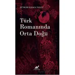 Türk Romanında Orta Doğu - Hünkar Karaca Yalçın - Paradigma Akademi Yayınları