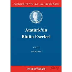 Atatürkün Bütün Eserleri Cilt: 23 (1929 - 1930) - Mustafa Kemal Atatürk - Kaynak Yayınları