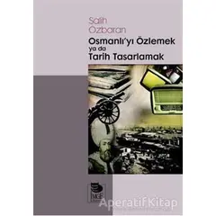 Osmanlıyı Özlemek ya da Tarih Tasarlamak - Salih Özbaran - İmge Kitabevi Yayınları