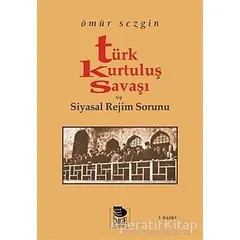 Türk Kurtuluş Savaşı ve Siyasal Rejim Sorunu - Ömür Sezgin - İmge Kitabevi Yayınları