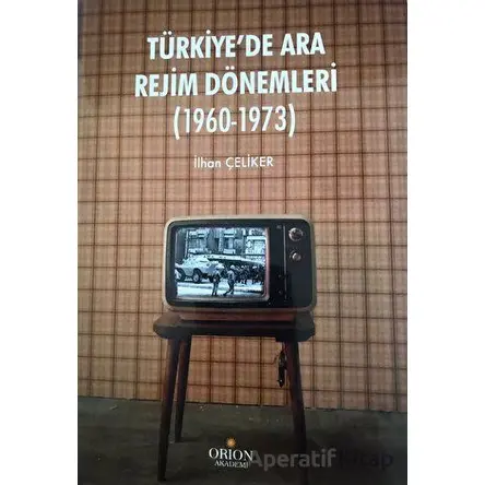 Türkiyede Ara Rejim Dönemleri (1960 - 1973) - İlhan Çeliker - Orion Kitabevi