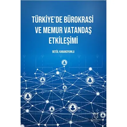 Türkiye’de Bürokrasi ve Memur Vatandaş Etkileşimi - Betül Karakoyunlu - Akademisyen Kitabevi