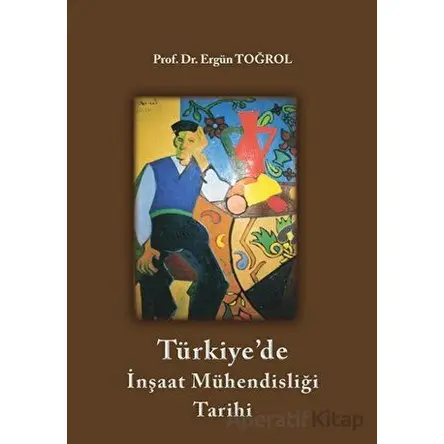Türkiyede İnşaat Mühendisliği Tarihi - Ergün Toğrol - Birsen Yayınevi