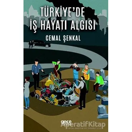 Türkiyede İş Hayatı Algısı - Cemal Şenkal - Gece Kitaplığı